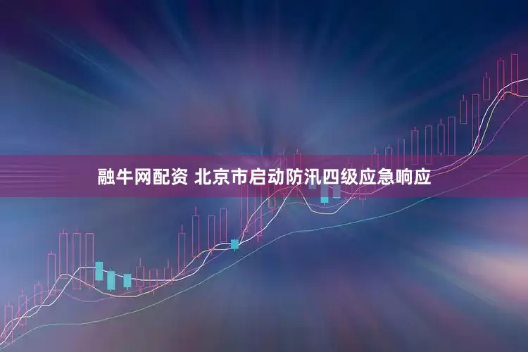 融牛网配资 北京市启动防汛四级应急响应